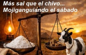 ¿Vale más la sal que el chivo?… Mojiganguiando el sábado