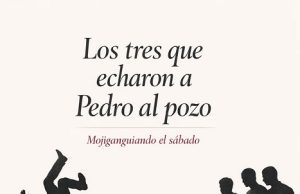 Los tres que echaron a Pedro al pozo… Mojiganguiando el sábado