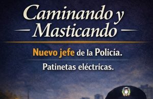 Nuevo jefe P.N., patinetas eléctricas… Caminando y masticando